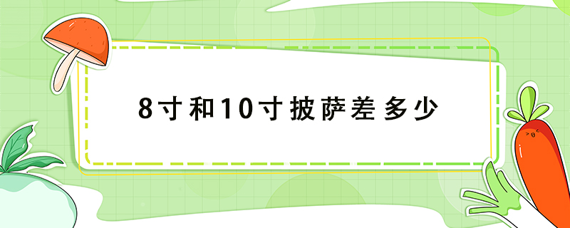 8寸和10寸披萨差多少